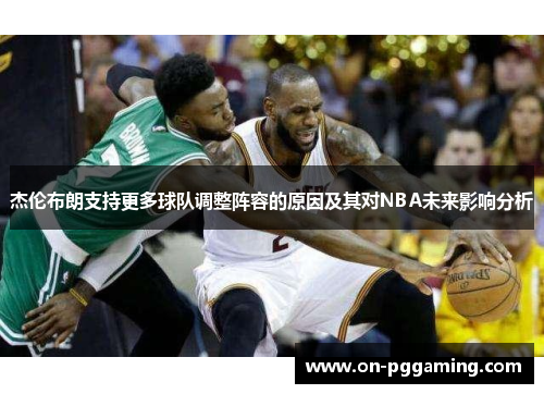杰伦布朗支持更多球队调整阵容的原因及其对NBA未来影响分析 杰伦布朗支持更多球队调整阵容的原因及其对NBA未来影响分析