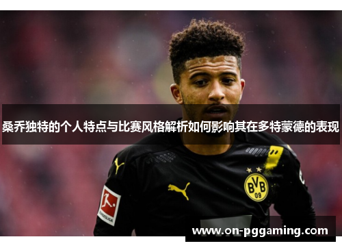 桑乔独特的个人特点与比赛风格解析如何影响其在多特蒙德的表现