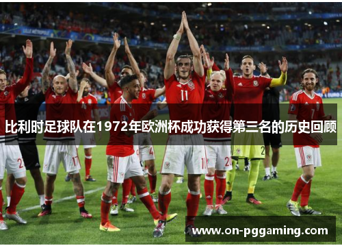 比利时足球队在1972年欧洲杯成功获得第三名的历史回顾