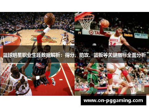 篮球明星职业生涯数据解析：得分、助攻、篮板等关键指标全面分析